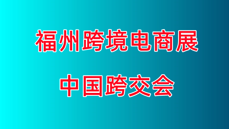 2024福州跨境電商展|2024春季跨交會(huì)