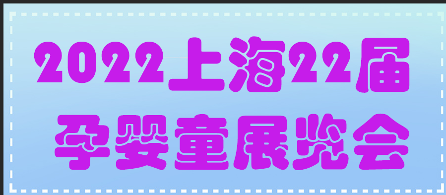 2022年上海孕嬰童展|2022上海母嬰用品展CBME