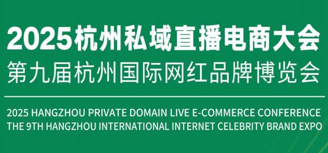 2025杭州新電商博覽會|2025杭州網(wǎng)紅品牌展|2025杭州私域直播選品會