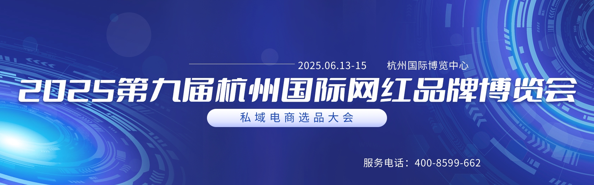官宣定檔 2025杭州國際網紅直播電商選品博覽會 網紅選品展
